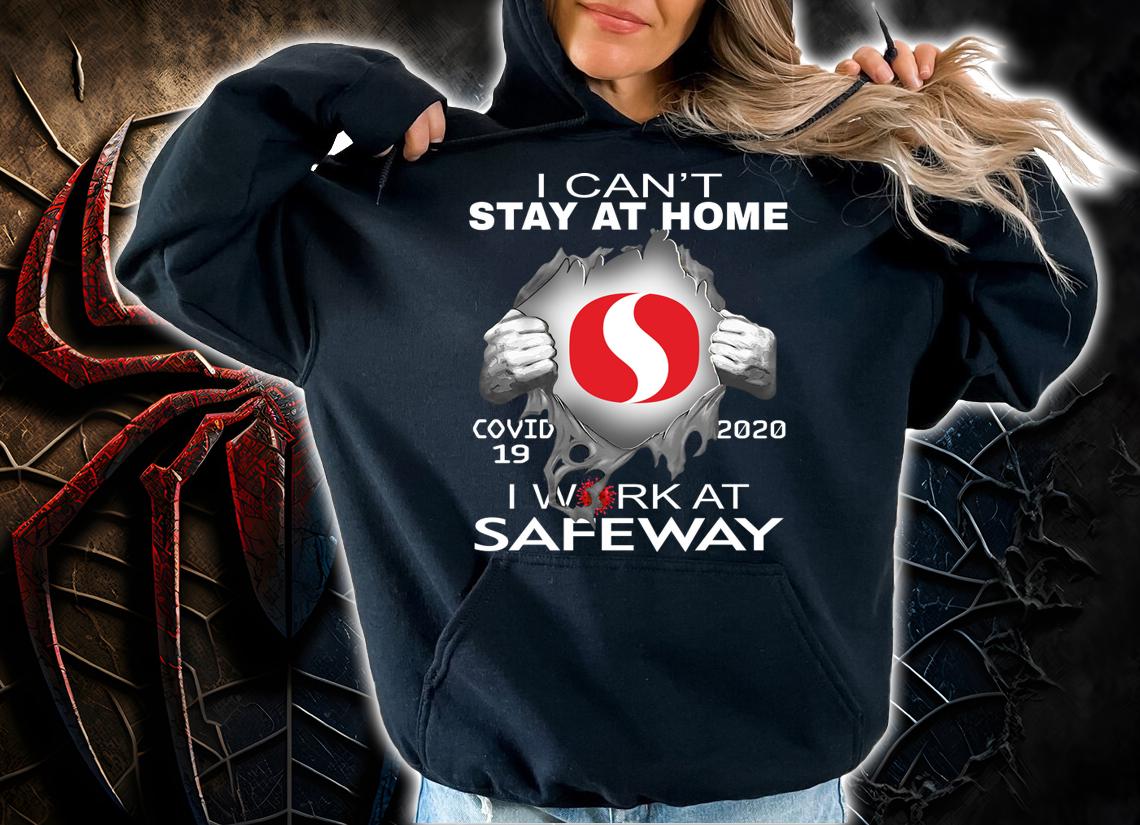 I Cant Stay At Home Covid 19 Safeway 2020 I Work At t-shirt hoodie