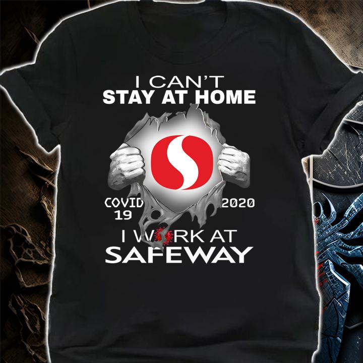 I Cant Stay At Home Covid 19 Safeway 2020 I Work At t-shirt shirt