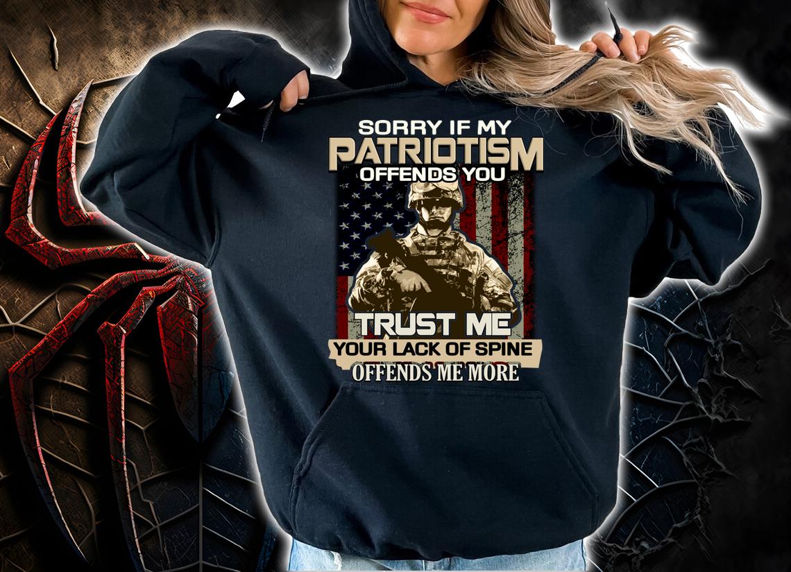 Sorry if my patriotism offends you trust me your lack of spine offends me more t-shirt hoodie