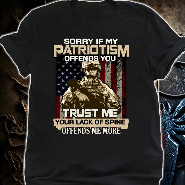 Sorry if my patriotism offends you trust me your lack of spine offends me more t-shirt shirt