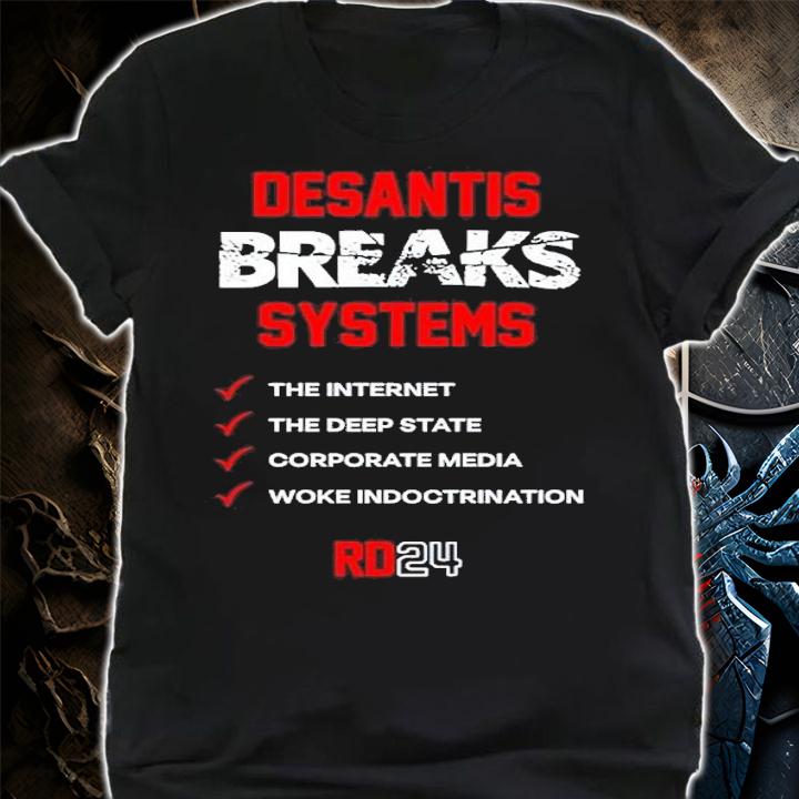 DeSantis breaks systems the internet the deep State t-shirt shirt