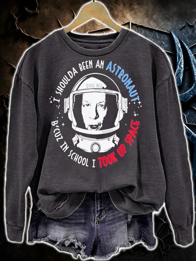 Doug Bell I shoulda been an astronaut b'cuz in school I took up space t-shirt sweatshirt