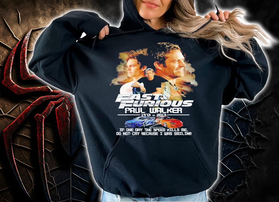 Fast and Furious Paul Walker 1973 2013 if one day the speed kills me signature t-shirt hoodie