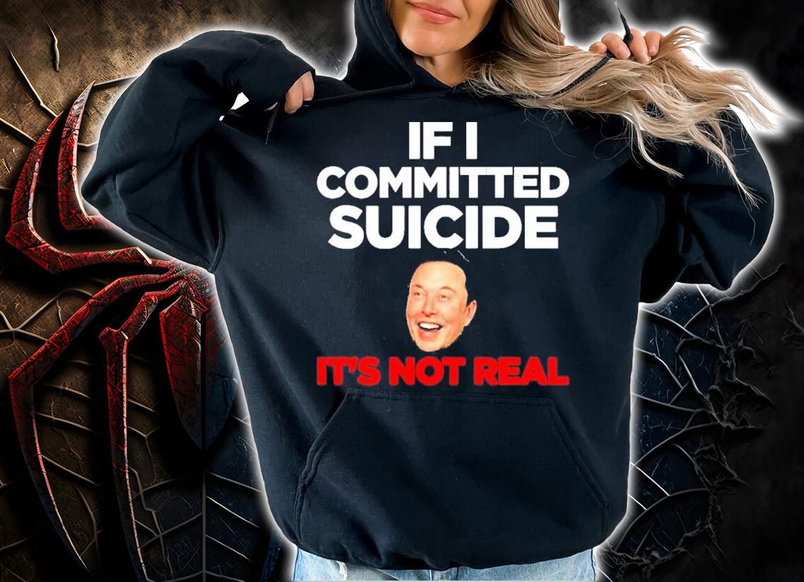 Elon Musk If I Committed Suicide It's Not Real Shirt t-shirt hoodie