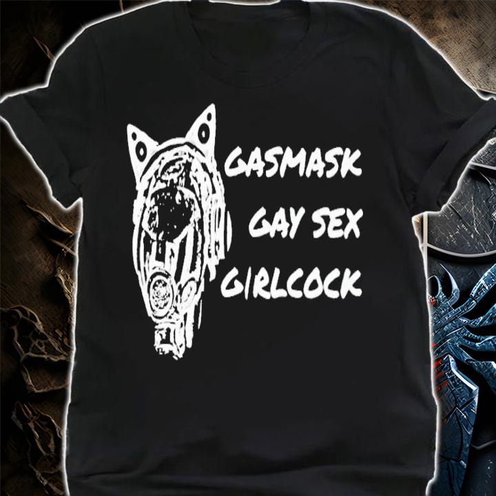 Gasmask gay sex girlcock shirt t-shirt shirt
