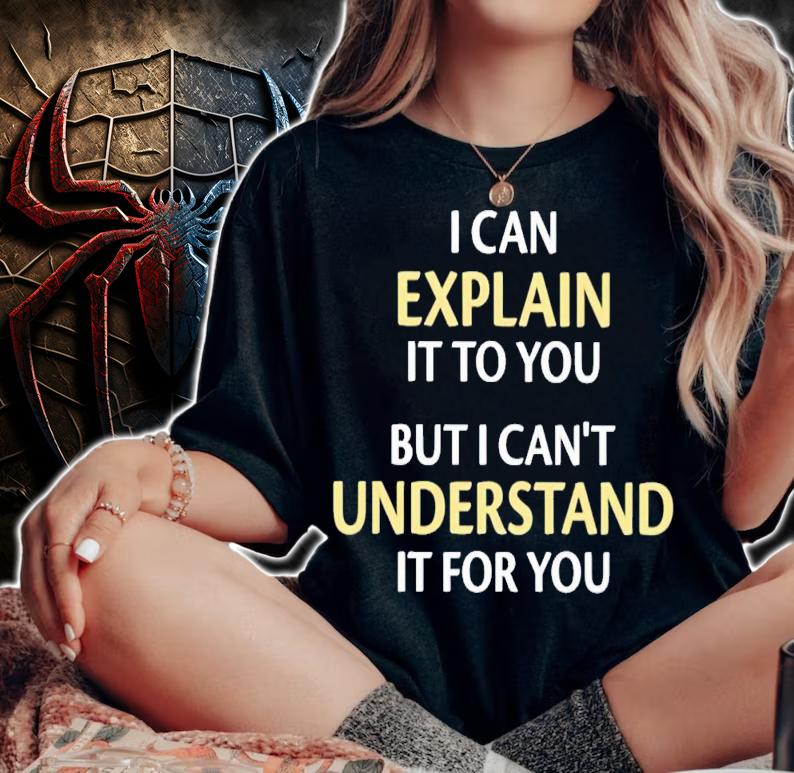 I can explain it to you but i can't understand it for you shirt t-shirt woman shirt