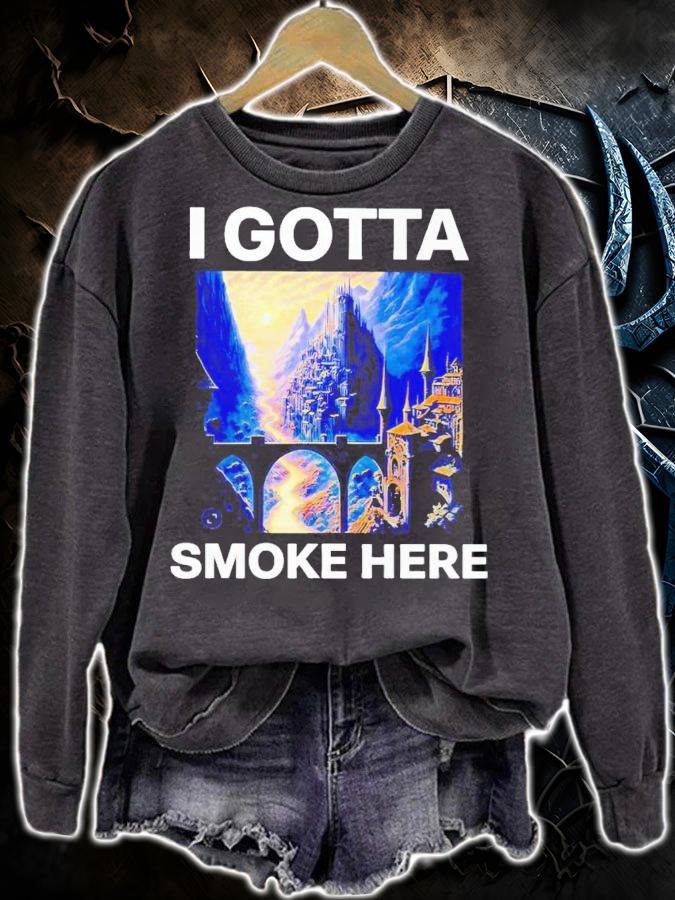 I gotta smoke here shirt t-shirt sweatshirt