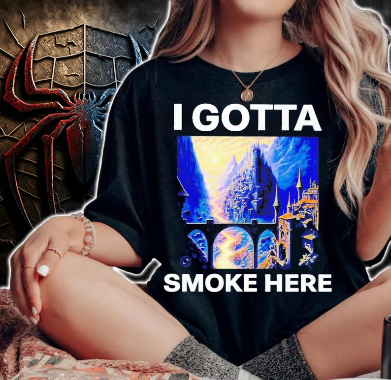 I gotta smoke here shirt t-shirt woman shirt