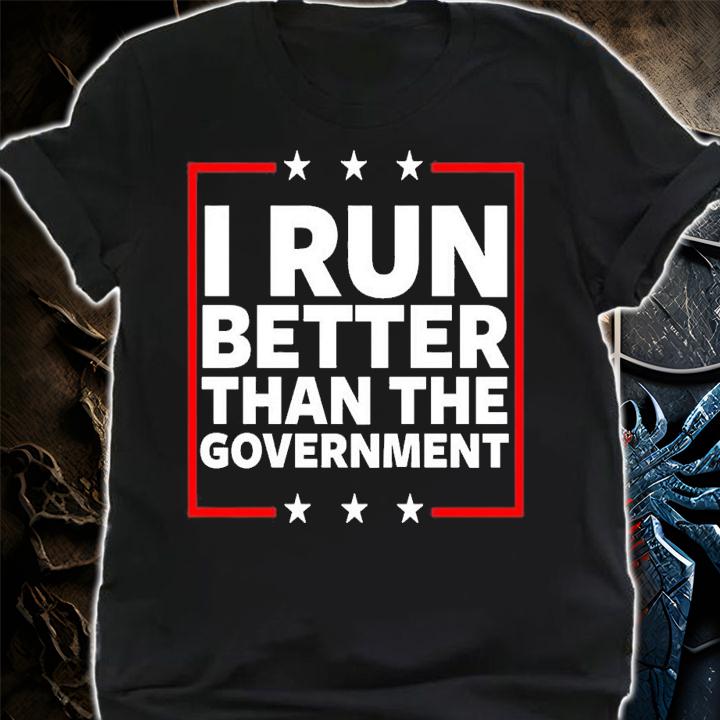 I Run Better Than The Government T-Shirt t-shirt shirt