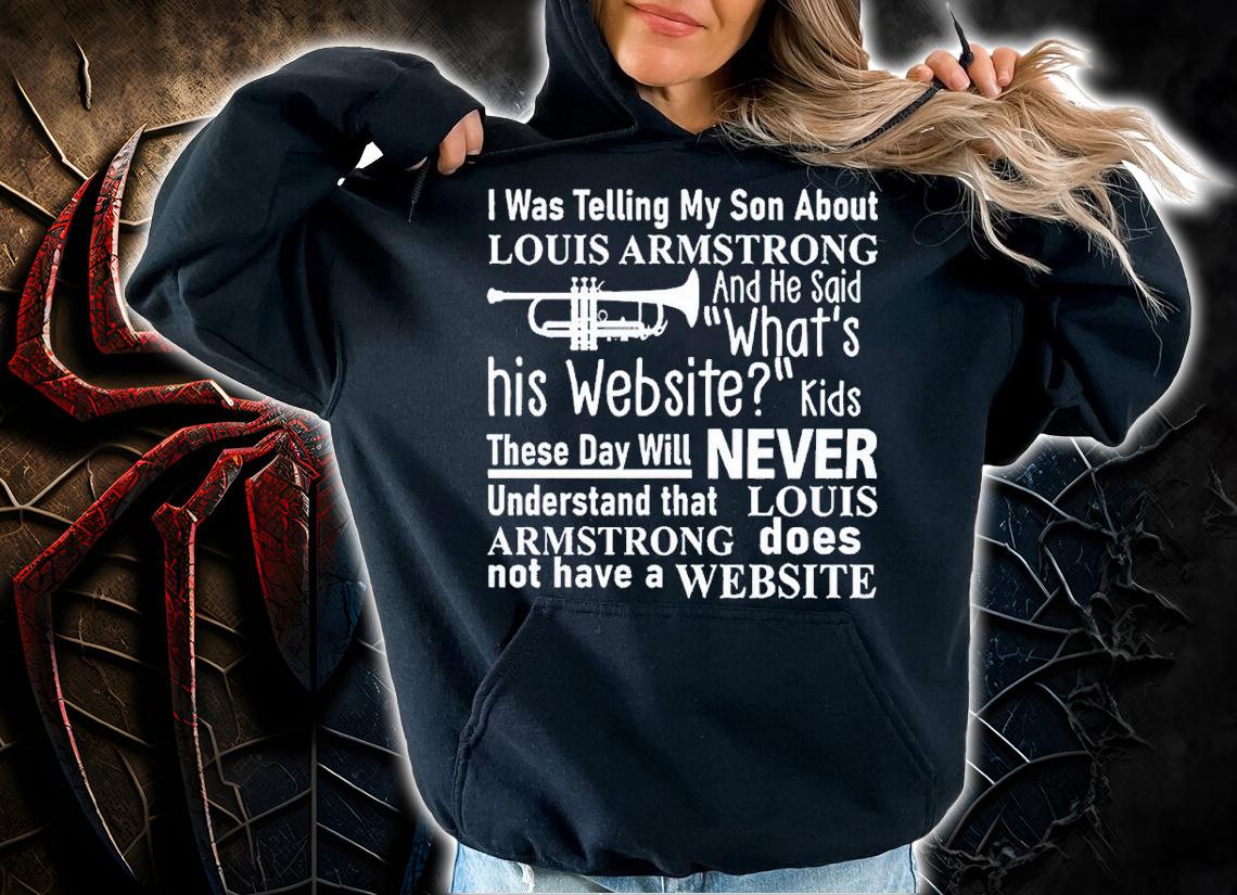 I was telling my son about louis armstrong shirt t-shirt hoodie