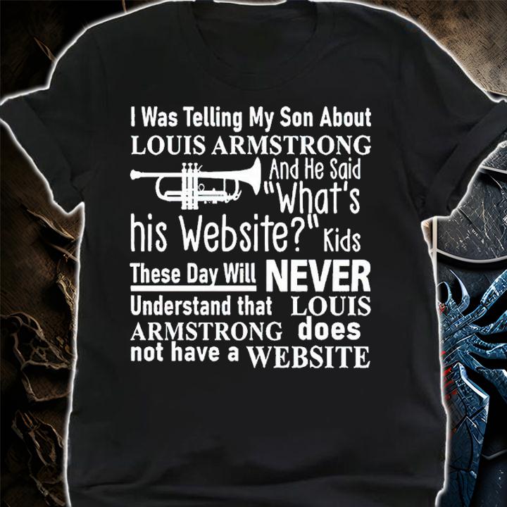 I was telling my son about louis armstrong shirt t-shirt shirt