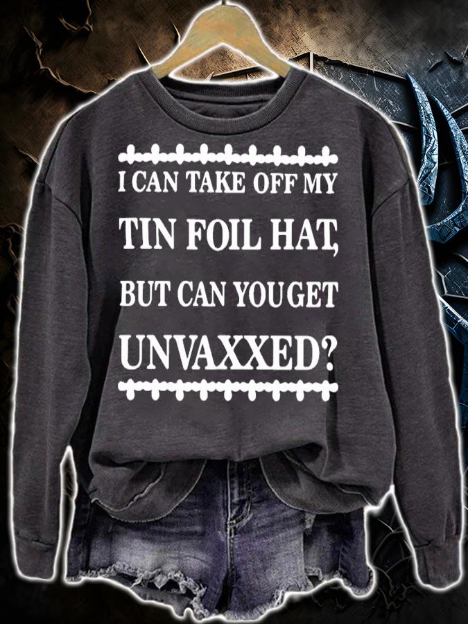 I Can Take Off My Tin Foil Hat But Can You Get Unvaxxed Shirt t-shirt sweatshirt