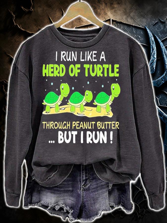 I run like a herd of turtle through peanut butter but I run shirt t-shirt sweatshirt
