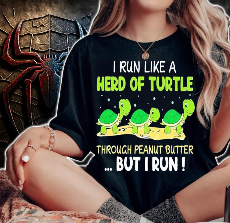 I run like a herd of turtle through peanut butter but I run shirt t-shirt woman shirt