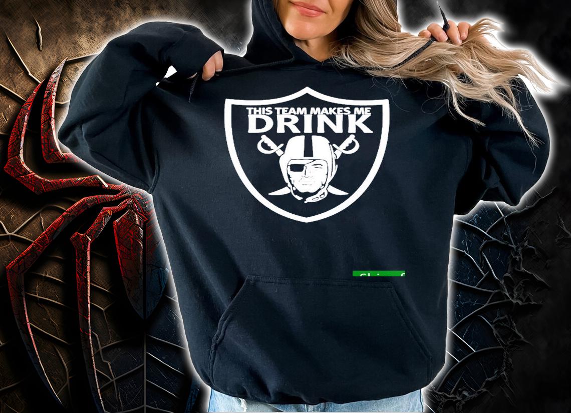 Nice oakland Raiders This Team Makes Me Drink Shirt t-shirt hoodie