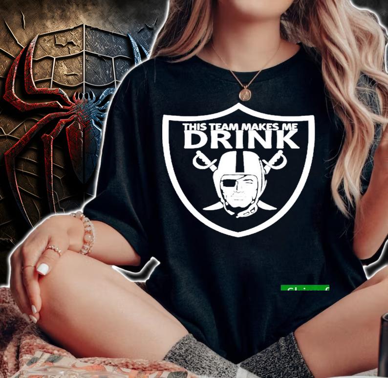 Nice oakland Raiders This Team Makes Me Drink Shirt t-shirt woman shirt