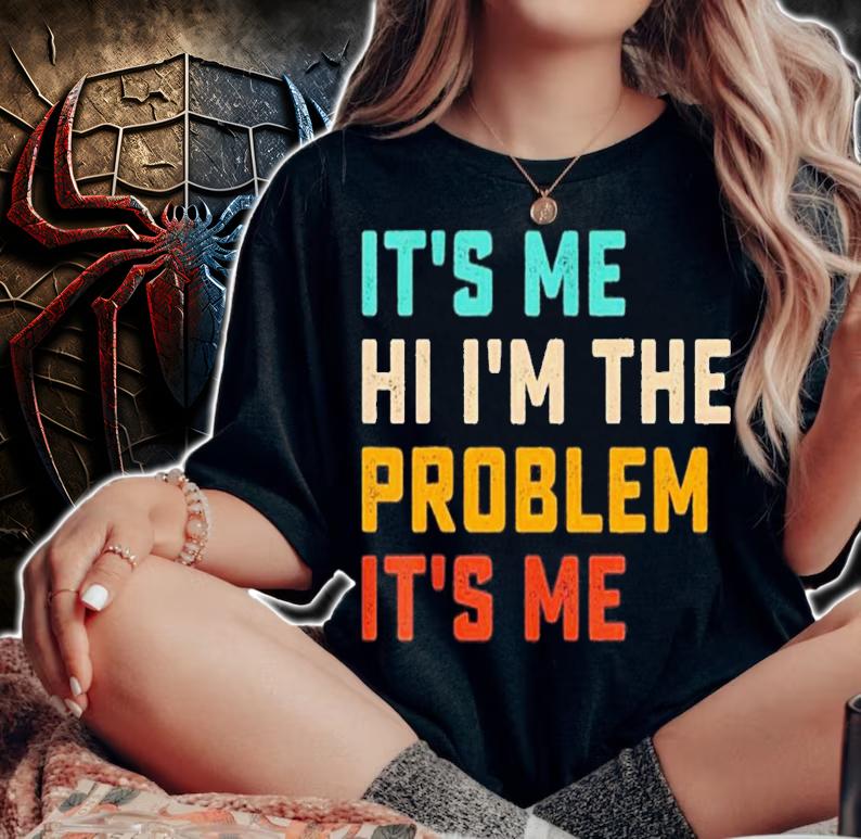 It's Me Hi I'm the Problem It's Me T-Shirt t-shirt woman shirt