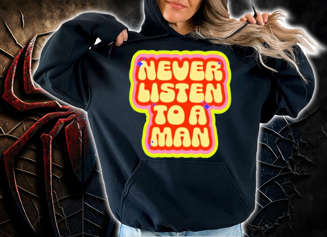 Never Listen To A Man Shirt t-shirt
