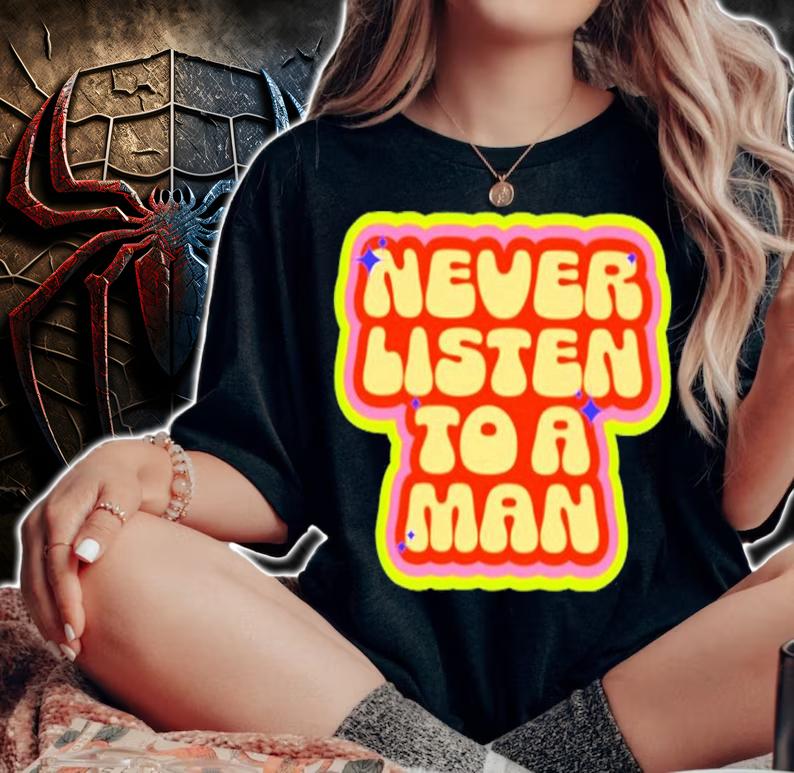 Never Listen To A Man Shirt t-shirt