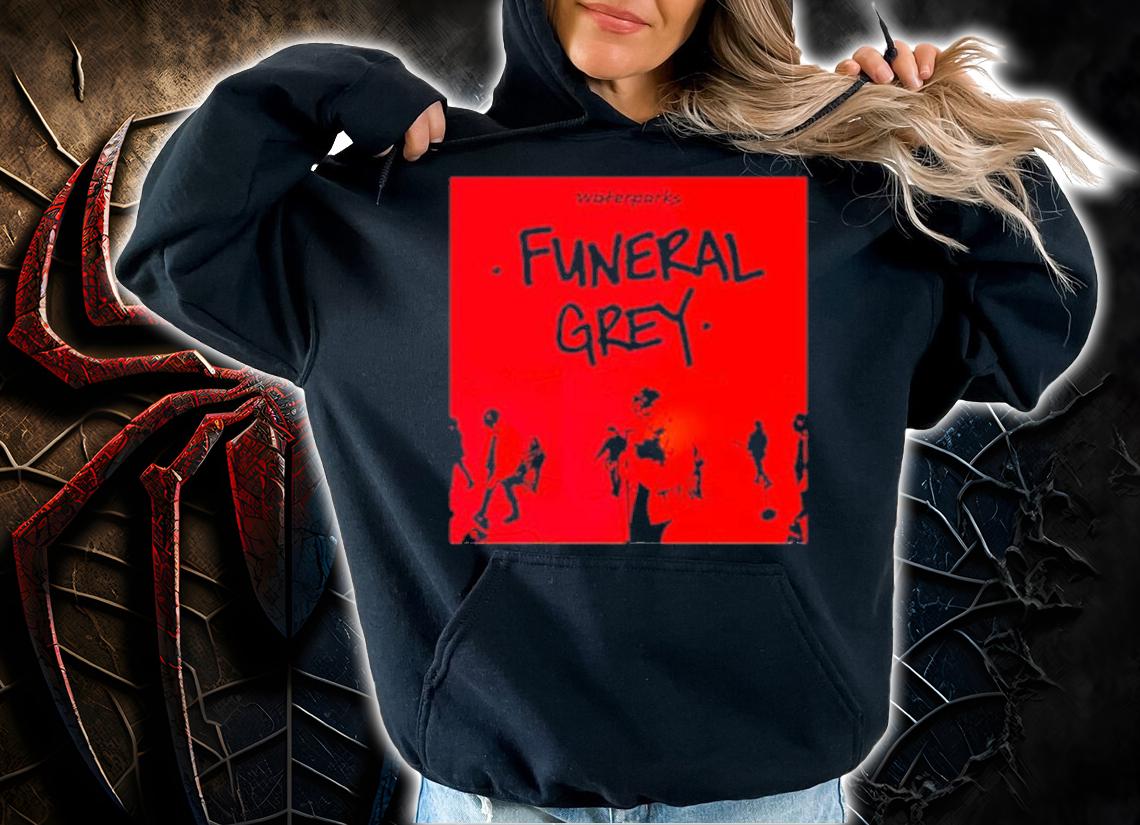 Funeral Grey Waterparks Shirt t-shirt hoodie
