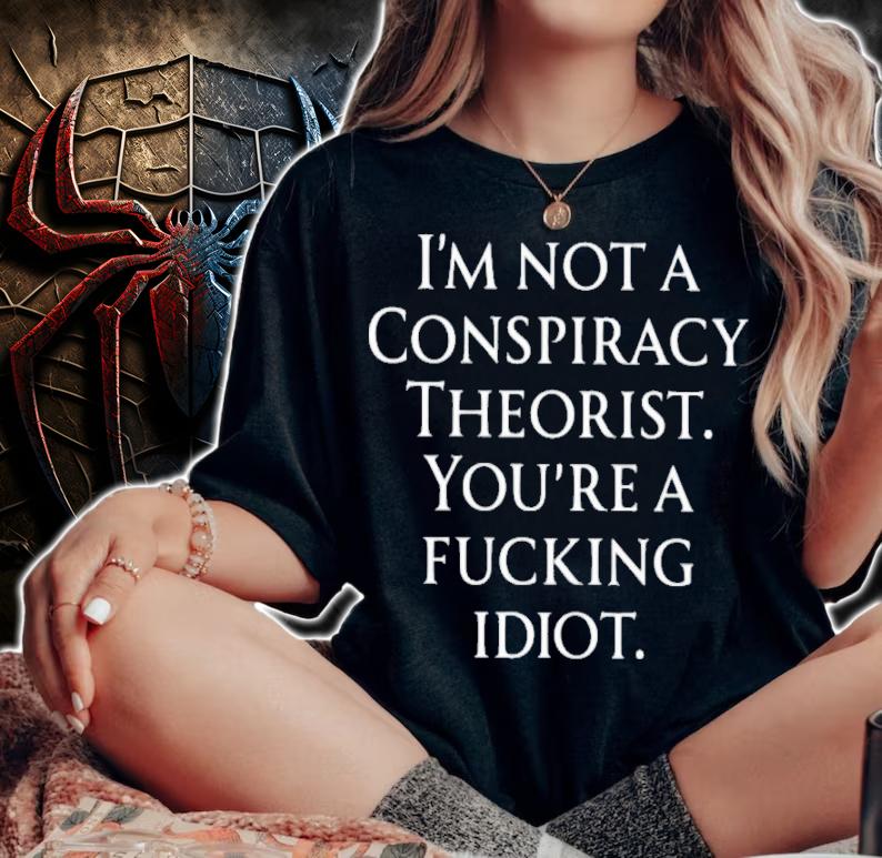 Haney Mallemat I'm Not A Conspiracy Theorist You Are A Fucking Idiot Shirt t-shirt woman shirt