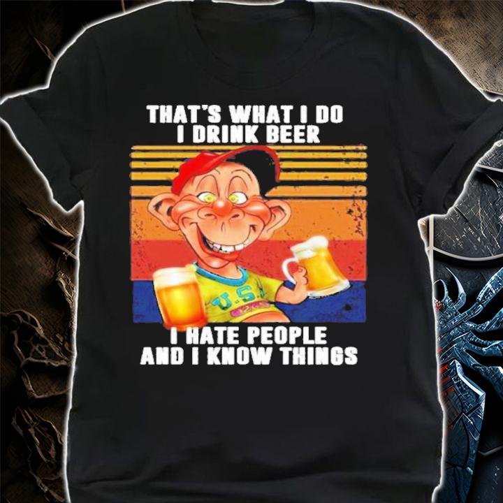 That's What I Do I Drink Beer I Hate People And I Know Things Vintage Shirt t-shirt