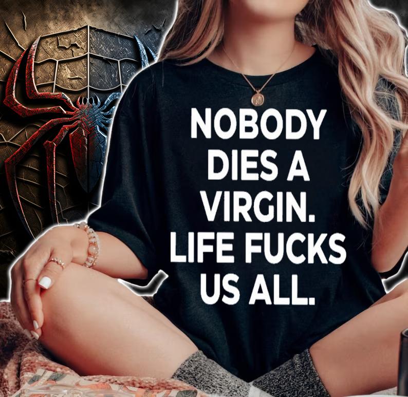 Nobody Dies A Virgin Life Fucks Us All Shirt t-shirt woman shirt