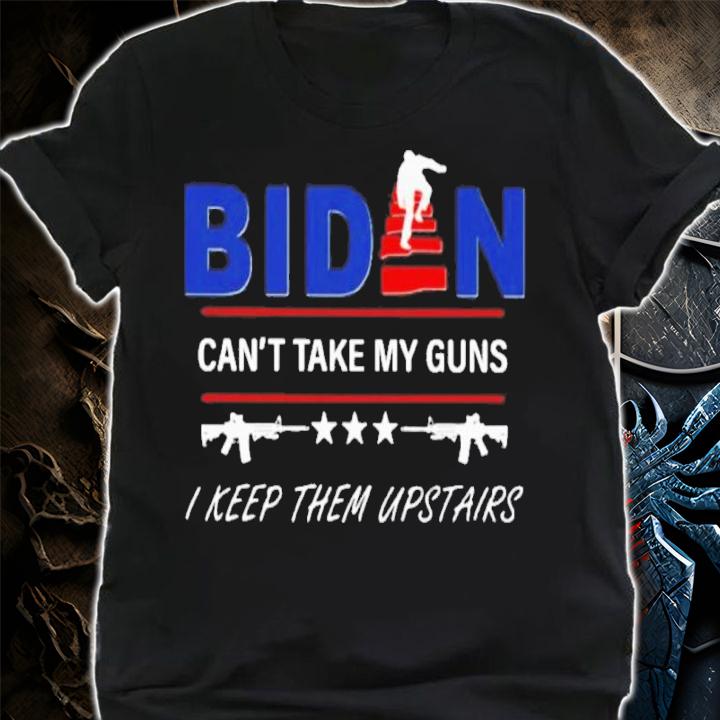 Biden Can't Take My Guns I Keep Them Upstairs 4th Of July Shirt t-shirt