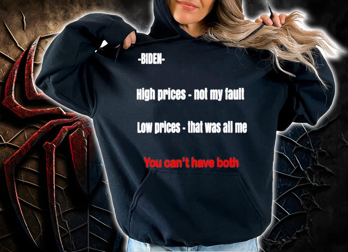 Biden You Can't Have Both High Prices Not My Fault Low Prices That Was All Me Shirt t-shirt hoodie
