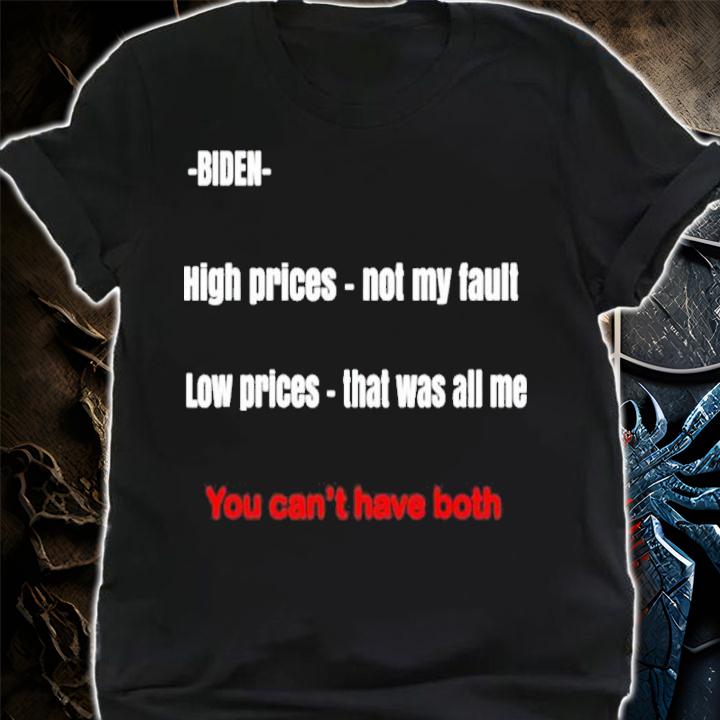 Biden You Can't Have Both High Prices Not My Fault Low Prices That Was All Me Shirt t-shirt shirt