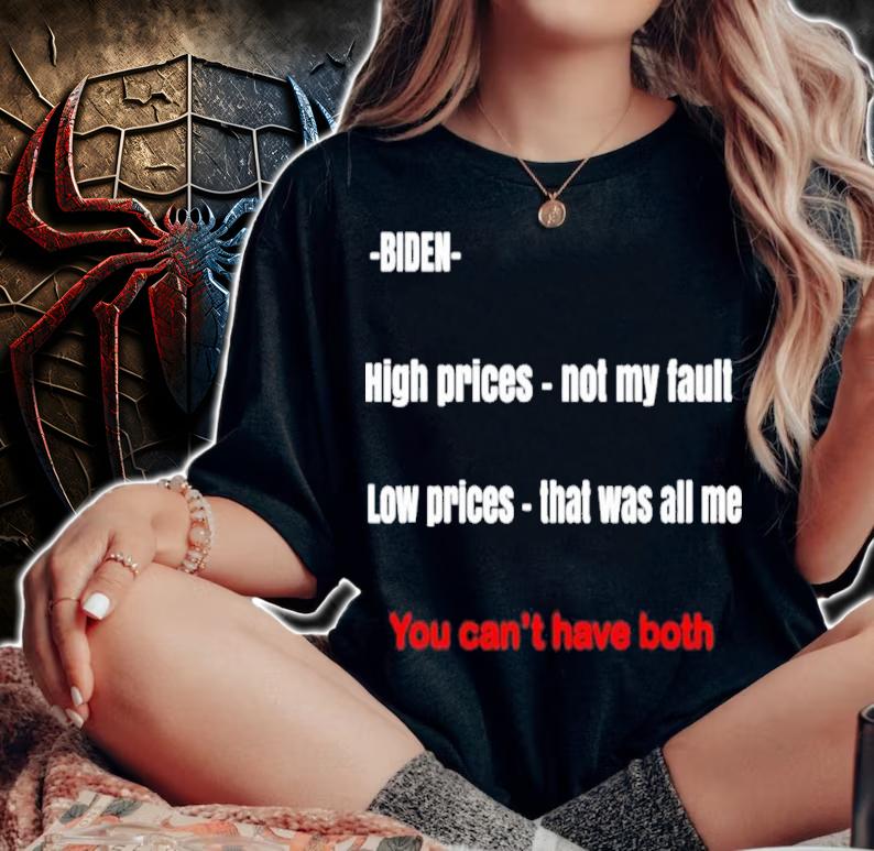 Biden You Can't Have Both High Prices Not My Fault Low Prices That Was All Me Shirt t-shirt woman shirt