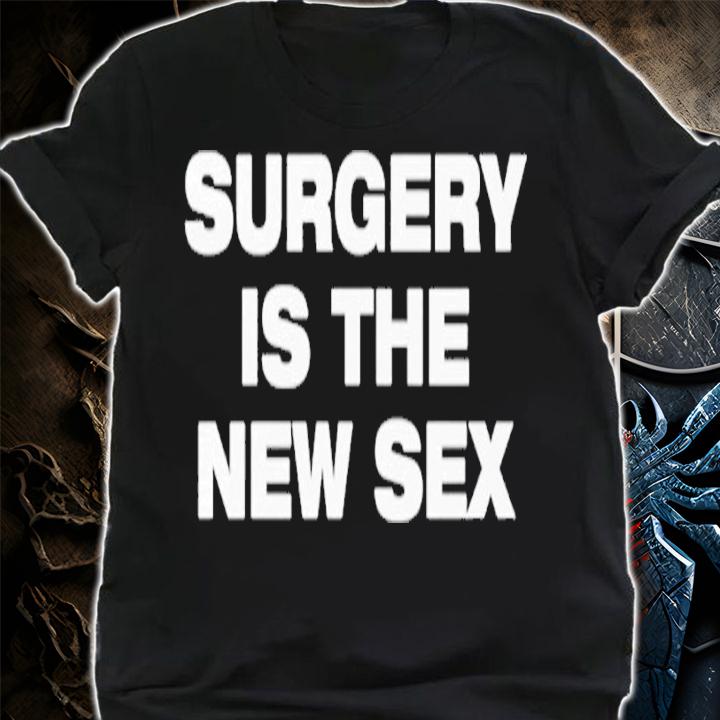 Surgery Is The New Sex shirt t-shirt