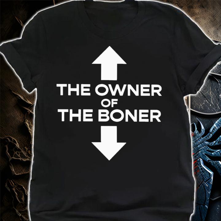 The Owner Of The Boner T-Shirt t-shirt