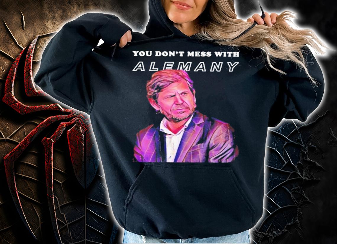 You don't mess with Alemany shirt t-shirt