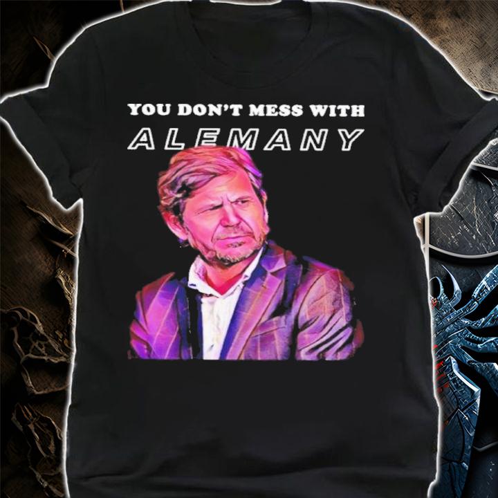 You don't mess with Alemany shirt t-shirt