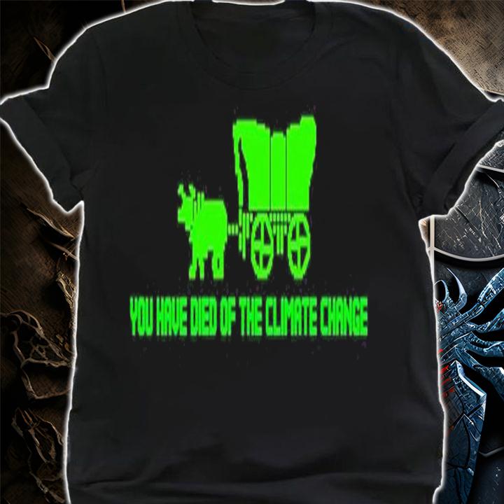 You Have Died Of Climate Change Oregon Trail shirt t-shirt