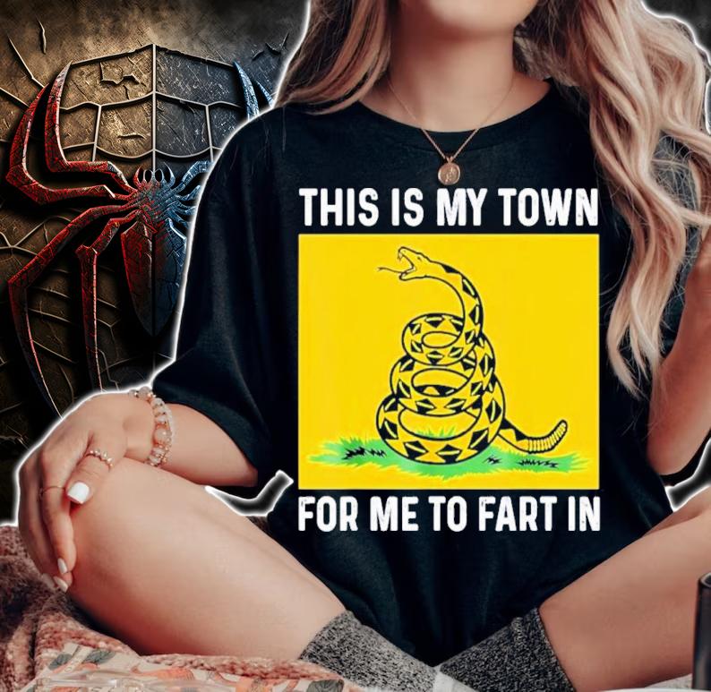 Don't Tread On Me This Is My Town For Me To Fart In Shirt t-shirt
