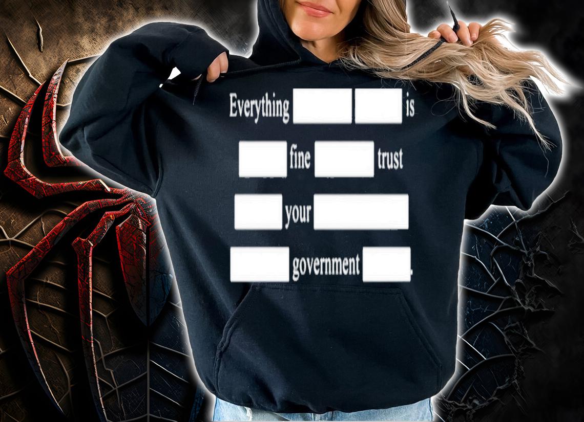 Everything Is Fine Trust Your Government T-Shirt t-shirt hoodie