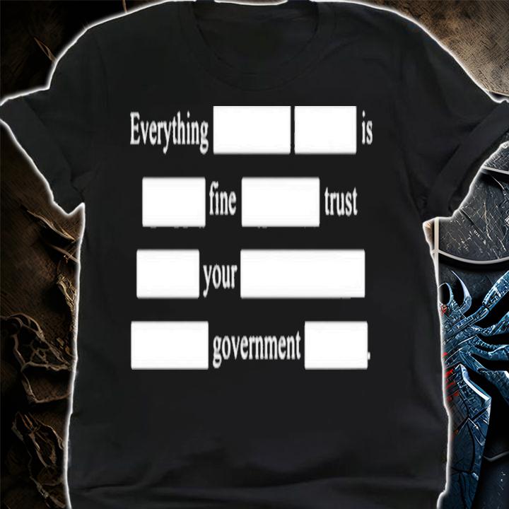 Everything Is Fine Trust Your Government T-Shirt t-shirt shirt