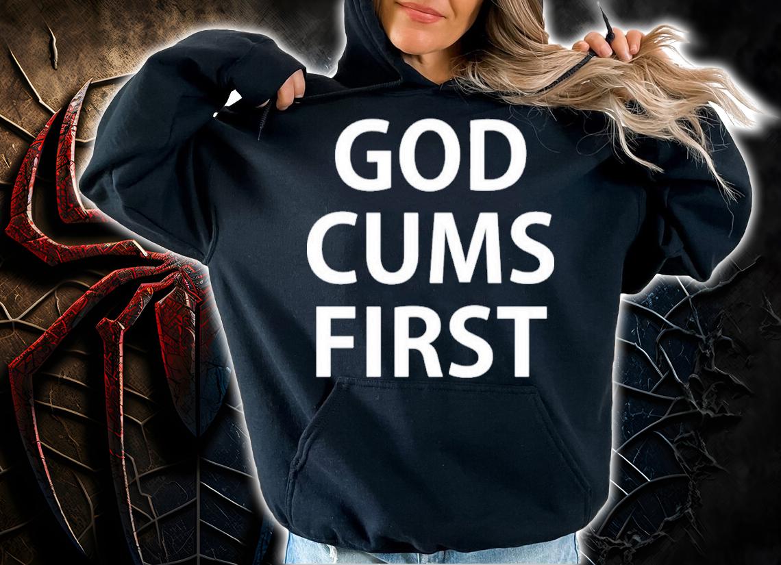 God Cums First Shirt t-shirt hoodie