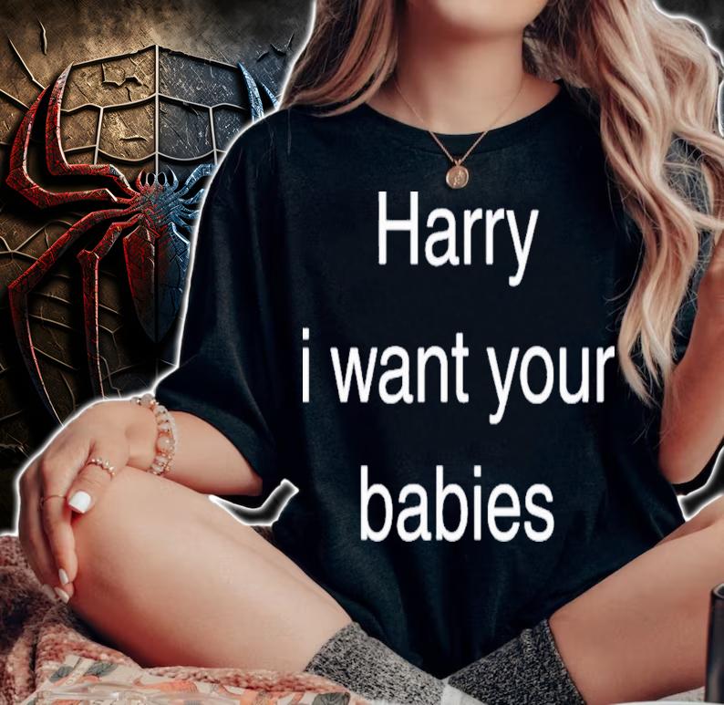 Harry I Want Your Babies T-Shirt t-shirt