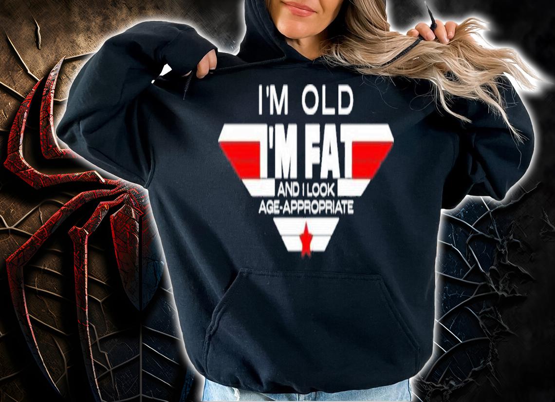 I'm Old I'm Fat And I Look Age-Appropriate Shirt t-shirt hoodie