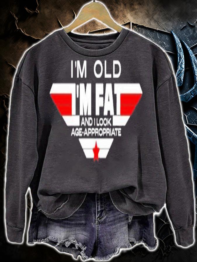 I'm Old I'm Fat And I Look Age-Appropriate Shirt t-shirt sweatshirt