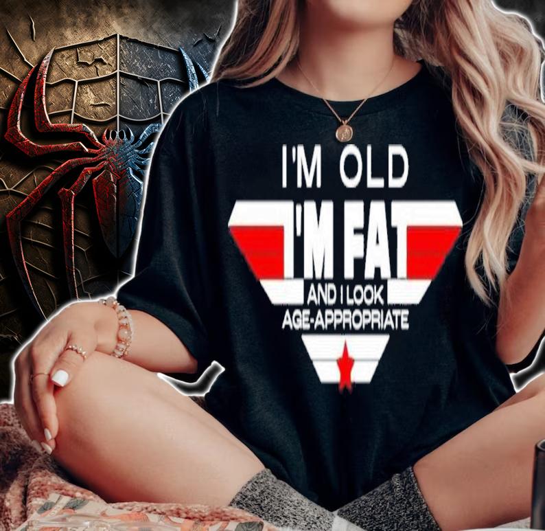 I'm Old I'm Fat And I Look Age-Appropriate Shirt t-shirt woman shirt