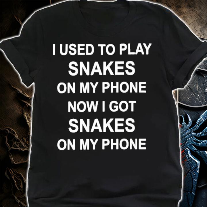 I Used To Play Snakes On My Phone Now I Got Snakes On My Phone Shirt t-shirt shirt