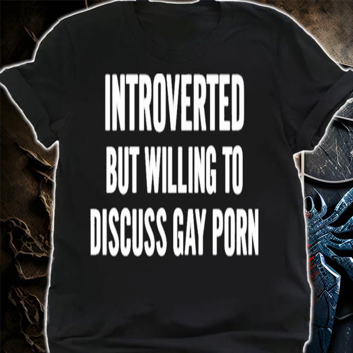 Introverted But Willing To Discuss Gay Porn T-Shirt t-shirt