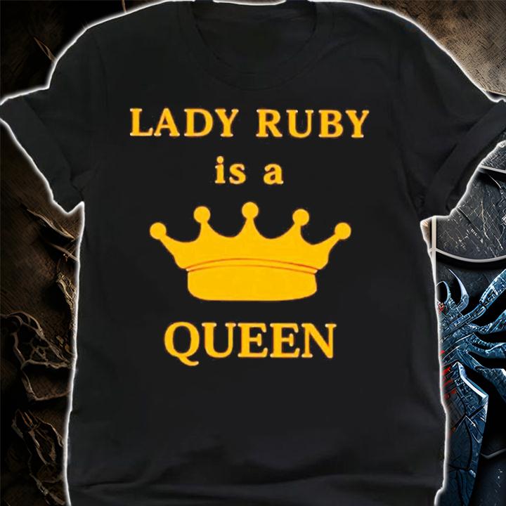 Lady Ruby Is A Queen Shirt t-shirt shirt