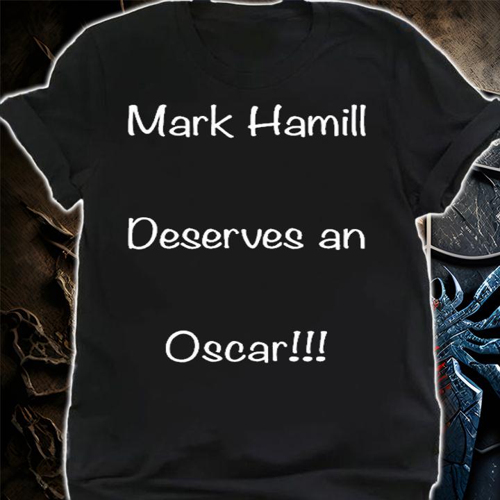 Mark Hamill Deserves An Oscar T-Shirt t-shirt