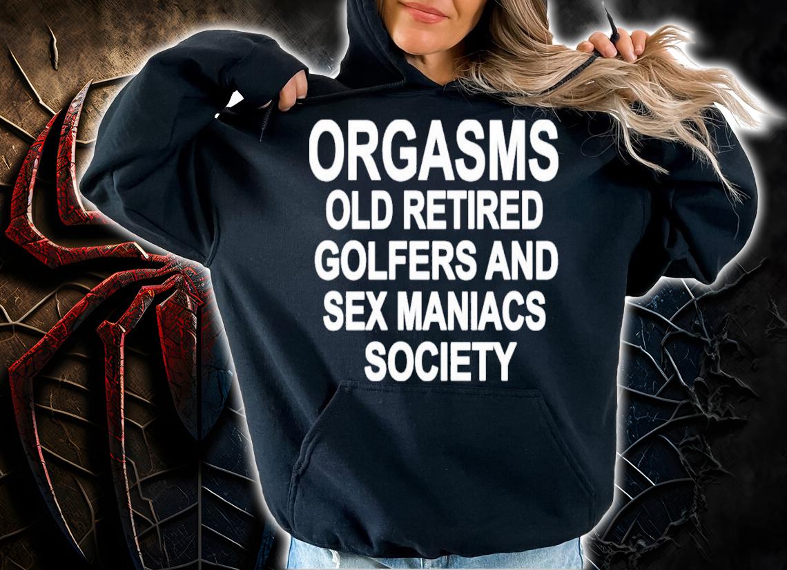 Men's Orgasms Old Retired Golfers And Sex Maniacs Society T-Shirt t-shirt hoodie