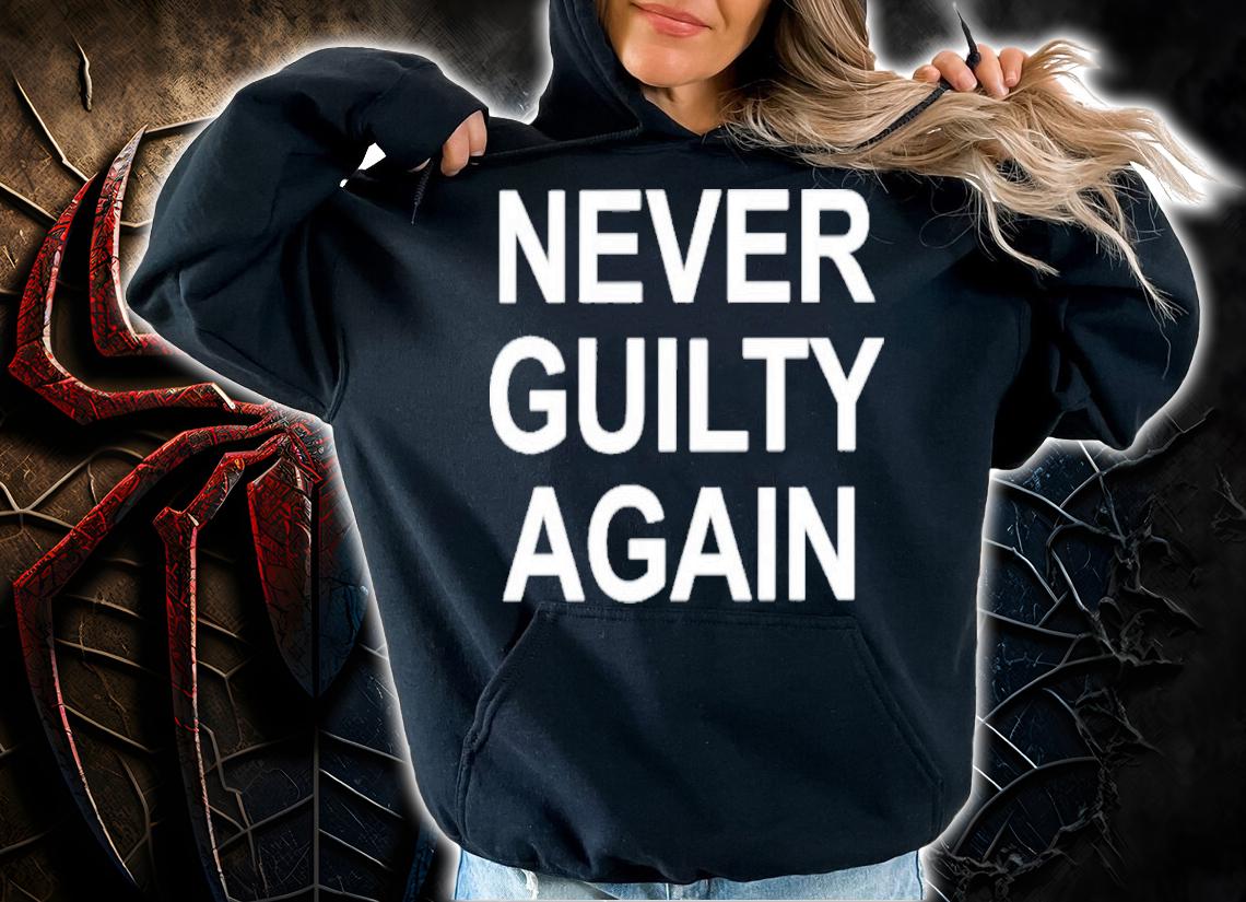Never guilty again shirt t-shirt hoodie